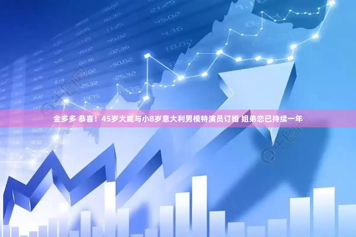 金多多 恭喜！45岁大威与小8岁意大利男模特演员订婚 姐弟恋已持续一年