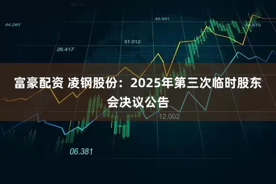 富豪配资 凌钢股份：2025年第三次临时股东会决议公告